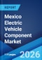 Mexico Electric Vehicle Component Market Size, Share, Trends and Forecast by Component, Distribution, and Region, 2026-2034 - Product Thumbnail Image