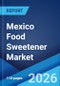 Mexico Food Sweetener Market Size, Share, Trends and Forecast by Product Type, Application, Distribution Channel, and Region, 2026-2034 - Product Thumbnail Image