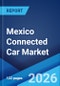 Mexico Connected Car Market Size, Share, Trends and Forecast by Technology, Connectivity Solution, Service, End Market, and Region, 2026-2034 - Product Thumbnail Image