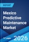 Mexico Predictive Maintenance Market Size, Share, Trends and Forecast by Component, Deployment, Enterprise Size, End Use, and Region, 2026-2034 - Product Thumbnail Image