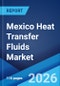 Mexico Heat Transfer Fluids Market Size, Share, Trends and Forecast by Type, End User, and Region, 2026-2034 - Product Image