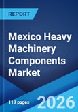 Mexico Heavy Machinery Components Market Size, Share, Trends and Forecast by Component Type, Material Type, Machinery Type, Sales Channel, End Use Industry, and Region, 2026-2034- Product Image