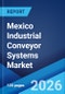 Mexico Industrial Conveyor Systems Market Size, Share, Trends and Forecast by Type, Load Capacity, Operation Type, End Use Industry, and Region, 2026-2034 - Product Image