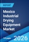Mexico Industrial Drying Equipment Market Size, Share, Trends and Forecast by Equipment Type, Application, Mode of Operation, Technology, and Region, 2026-2034 - Product Thumbnail Image