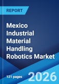 Mexico Industrial Material Handling Robotics Market Size, Share, Trends and Forecast by Type of Robot, Payload Capacity, Operational Environment, Application, End Use Industry, and Region, 2026-2034- Product Image