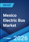 Mexico Electric Bus Market Size, Share, Trends and Forecast by Propulsion Type, Battery Type, Length, Range, Battery Capacity, and Region, 2026-2034 - Product Image