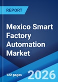 Mexico Smart Factory Automation Market Size, Share, Trends and Forecast by Technology, Component, Deployment Mode, Industry Vertical, and Region, 2026-2034- Product Image