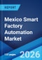 Mexico Smart Factory Automation Market Size, Share, Trends and Forecast by Technology, Component, Deployment Mode, Industry Vertical, and Region, 2026-2034 - Product Image