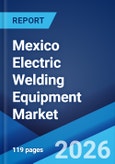 Mexico Electric Welding Equipment Market Size, Share, Trends and Forecast by Equipment, Technology, Application, and Region, 2026-2034- Product Image