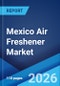 Mexico Air Freshener Market Size, Share, Trends and Forecast by Product Type, Application, Distribution Channel, and Region, 2026-2034 - Product Thumbnail Image