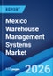 Mexico Warehouse Management Systems Market Size, Share, Trends and Forecast by Component, Deployment, Function, Application, and Region, 2026-2034 - Product Image