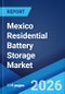 Mexico Residential Battery Storage Market Size, Share, Trends and Forecast by Battery Type, Capacity, Ownership Model, Sales Channel, Application, and Region, 2026-2034 - Product Image
