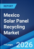 Mexico Solar Panel Recycling Market Size, Share, Trends and Forecast by Process, Type, Material, Shelf Life, and Region, 2026-2034- Product Image