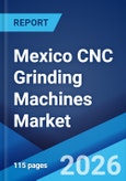 Mexico CNC Grinding Machines Market Size, Share, Trends and Forecast by Type, Application, Distribution Channel, and Region, 2026-2034- Product Image
