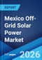 Mexico Off-Grid Solar Power Market Size, Share, Trends and Forecast by Type, Application, and Region, 2026-2034 - Product Thumbnail Image