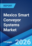 Mexico Smart Conveyor Systems Market Size, Share, Trends and Forecast by Component, Product Type, Technology, Automation Level, And Industry Vertical, and Region, 2026-2034- Product Image