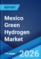 Mexico Green Hydrogen Market Size, Share, Trends and Forecast by Technology, Application, Distribution Channel, and Region, 2026-2034 - Product Image