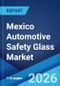 Mexico Automotive Safety Glass Market Size, Share, Trends and Forecast by Glass Type, Material Type, Vehicle Type, Application, Technology, End User, and Region, 2026-2034 - Product Image
