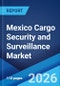 Mexico Cargo Security and Surveillance Market Size, Share, Trends and Forecast by Security Type, Mode of Transport, Technology, End-User Industry, and Region, 2026-2034 - Product Thumbnail Image