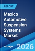 Mexico Automotive Suspension Systems Market Size, Share, Trends and Forecast by Component Type, Type, Vehicle Type, and Region, 2026-2034- Product Image