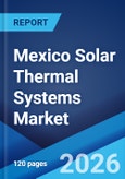 Mexico Solar Thermal Systems Market Size, Share, Trends and Forecast by Technology, Application, End User, and Region, 2026-2034- Product Image