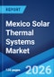 Mexico Solar Thermal Systems Market Size, Share, Trends and Forecast by Technology, Application, End User, and Region, 2026-2034 - Product Thumbnail Image