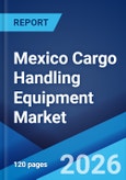 Mexico Cargo Handling Equipment Market Size, Share, Trends and Forecast by Equipment Type, Propulsion Type, Application, and Region, 2026-2034- Product Image