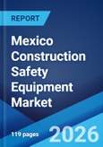 Mexico Construction Safety Equipment Market Size, Share, Trends and Forecast by Equipment Type, Construction Type, Application, and Region, 2026-2034- Product Image