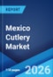 Mexico Cutlery Market Size, Share, Trends and Forecast by Product Type, Distribution Channel, Application, and Region, 2026-2034 - Product Thumbnail Image