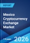 Mexico Cryptocurrency Exchange Market Size, Share, Trends and Forecast by Exchange Type, Cryptocurrency Type, User Type, Revenue Model, Trading Service, and Region, 2026-2034 - Product Thumbnail Image