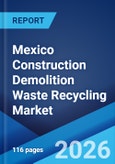 Mexico Construction Demolition Waste Recycling Market Size, Share, Trends and Forecast by Material, Source, Service, and Region, 2026-2034- Product Image