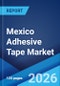 Mexico Adhesive Tape Market Size, Share, Trends and Forecast by Material, Resin, Technology, Application, and Region, 2026-2034 - Product Image