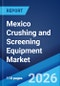 Mexico Crushing and Screening Equipment Market Size, Share, Trends and Forecast by Equipment Type, Mobility Type, End User, and Region, 2026-2034 - Product Thumbnail Image
