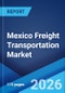 Mexico Freight Transportation Market Size, Share, Trends and Forecast by Offering, Transport, End Use, and Region, 2026-2034 - Product Thumbnail Image