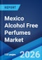 Mexico Alcohol Free Perfumes Market Size, Share, Trends and Forecast by Product Type, Gender, Price Range, Distribution Channel, End User, and Region, 2026-2034 - Product Thumbnail Image