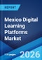 Mexico Digital Learning Platforms Market Size, Share, Trends and Forecast by Type of Platform, End User, and Region, 2026-2034 - Product Thumbnail Image
