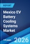 Mexico EV Battery Cooling Systems Market Size, Share, Trends and Forecast by Cooling Technology, Battery Type, Vehicle Type, Propulsion Type, End User, and Region, 2026-2034 - Product Image