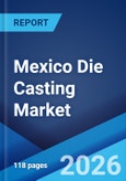Mexico Die Casting Market Size, Share, Trends and Forecast by Process, Raw Material, Application, and Region, 2026-2034- Product Image