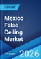 Mexico False Ceiling Market Size, Share, Trends and Forecast by Material, Cost Range, Installation, Application, and Region, 2026-2034 - Product Thumbnail Image
