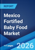 Mexico Fortified Baby Food Market Size, Share, Trends and Forecast by Product Type, Ingredients, Nutritional Additives, Distribution Channel, Age Group, and Region, 2026-2034- Product Image