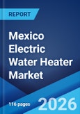 Mexico Electric Water Heater Market Size, Share, Trends and Forecast by Product Type, Capacity, Distribution Channel, End User, and Region, 2026-2034- Product Image