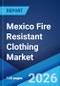 Mexico Fire Resistant Clothing Market Size, Share, Trends and Forecast by Product Type, Material Type, Distribution Channel, Application, End User, and Region, 2026-2034 - Product Thumbnail Image