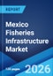 Mexico Fisheries Infrastructure Market Size, Share, Trends and Forecast by Infrastructure Type, Sector, End-User, and Region, 2026-2034 - Product Thumbnail Image