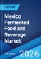 Mexico Fermented Food and Beverage Market Size, Share, Trends and Forecast by Type, Distribution Channel, and Region, 2026-2034 - Product Thumbnail Image