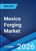 Mexico Forging Market Size, Share, Trends and Forecast by Technique, Material, Industry, and Region, 2026-2034- Product Image