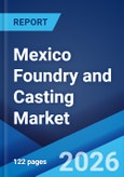 Mexico Foundry and Casting Market Size, Share, Trends and Forecast by Casting Type, Manufacturing Process, End Use Industry, and Region, 2026-2034- Product Image