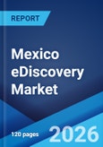 Mexico eDiscovery Market Size, Share, Trends and Forecast by Component, Deployment Type, Industry Vertical, End User, and Region, 2026-2034- Product Image
