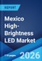 Mexico High-Brightness LED Market Size, Share, Trends and Forecast by Application, Distribution Channel, Indoor and Outdoor Application, End-Use Sector, and Region, 2026-2034 - Product Thumbnail Image