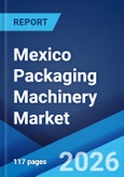 Mexico Packaging Machinery Market Size, Share, Trends and Forecast by Machine Type, Technology, End-Use, and Region, 2026-2034- Product Image