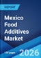 Mexico Food Additives Market Size, Share, Trends and Forecast by Product Type, Source, Application, and Region, 2026-2034 - Product Image